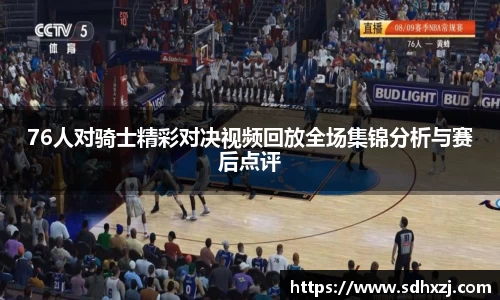 76人对骑士精彩对决视频回放全场集锦分析与赛后点评