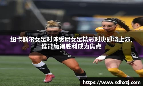纽卡斯尔女足对阵悉尼女足精彩对决即将上演，谁能赢得胜利成为焦点